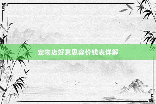 宠物店好意思容价钱表详解
