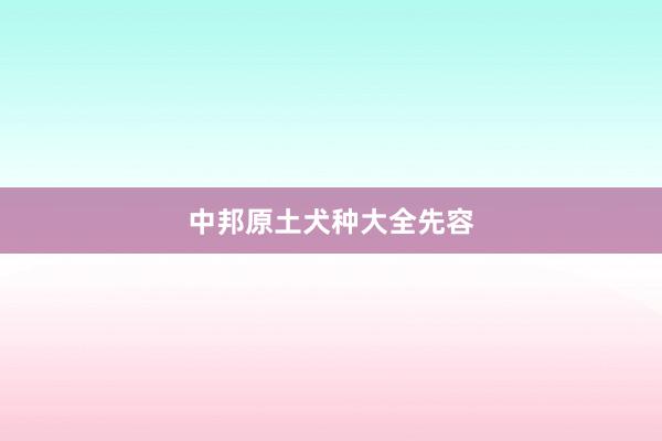 中邦原土犬种大全先容